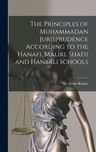 The Principles Of Muhammadan Jurisprudence According To The Hanafi, Maliki, Shafii And Hanbali Schools