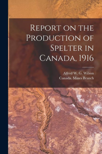 Report On The Production Of Spelter In Canada, 1916 [Microform]
