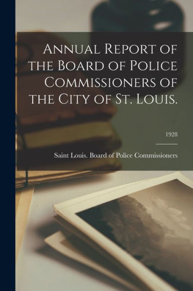 Annual Report Of The Board Of Police Commissioners Of The City Of St. Louis.; 1928