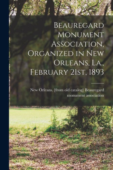 Beauregard Monument Association, Organized In New Orleans, La., February 21St, 1893