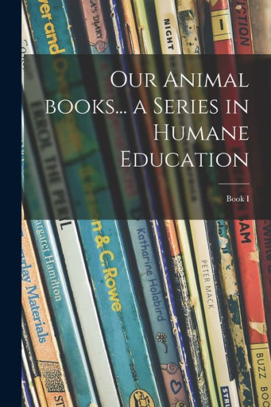 Our Animal Books... A Series In Humane Education; Book I