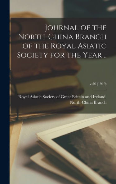 Journal Of The North-China Branch Of The Royal Asiatic Society For The Year ..; V.50 (1919)