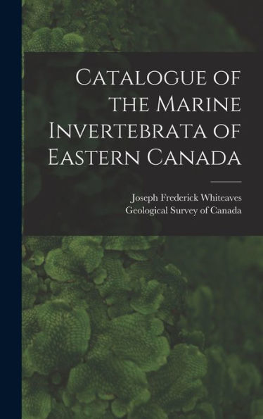 Catalogue Of The Marine Invertebrata Of Eastern Canada [Microform]