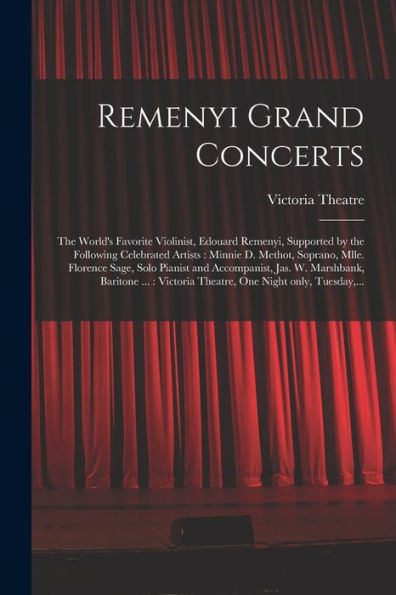 Remenyi Grand Concerts [Microform]: The World'S Favorite Violinist, Edouard Remenyi, Supported By The Following Celebrated Artists: Minnie D. Methot, ... Jas. W. Marshbank, Baritone ...: ...