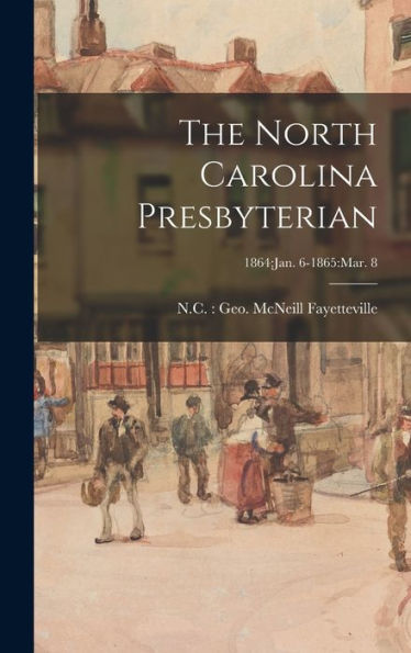 The North Carolina Presbyterian; 1864: Jan. 6-1865: Mar. 8