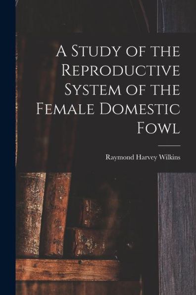 A Study Of The Reproductive System Of The Female Domestic Fowl