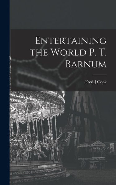 Entertaining The World P. T. Barnum