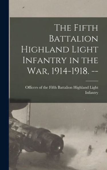 The Fifth Battalion Highland Light Infantry In The War, 1914-1918. --