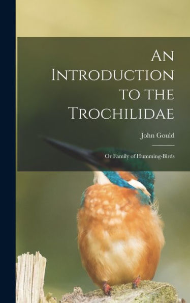 An Introduction To The Trochilidae: Or Family Of Humming-Birds