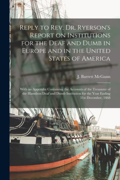 Reply To Rev. Dr. Ryerson'S Report On Institutions For The Deaf And Dumb In Europe And In The United States Of America [Microform]: With An Appendix ... And Dumb Institution For The Year Ending...