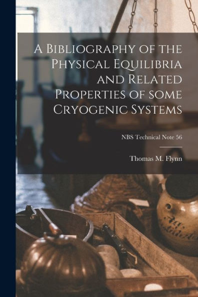 A Bibliography Of The Physical Equilibria And Related Properties Of Some Cryogenic Systems; Nbs Technical Note 56