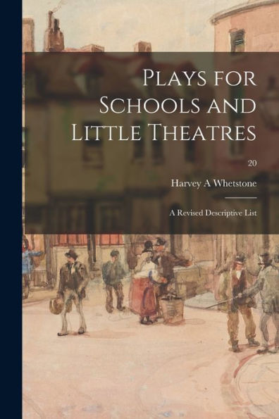 Plays For Schools And Little Theatres: A Revised Descriptive List; 20