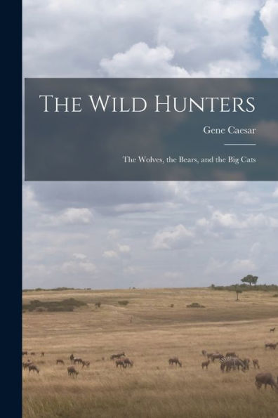 The Wild Hunters; The Wolves, The Bears, And The Big Cats