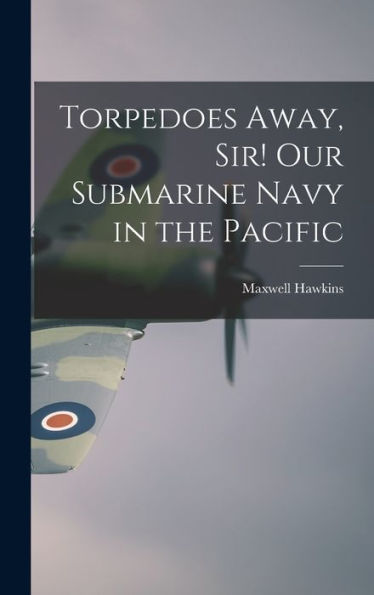 Torpedoes Away, Sir! Our Submarine Navy In The Pacific