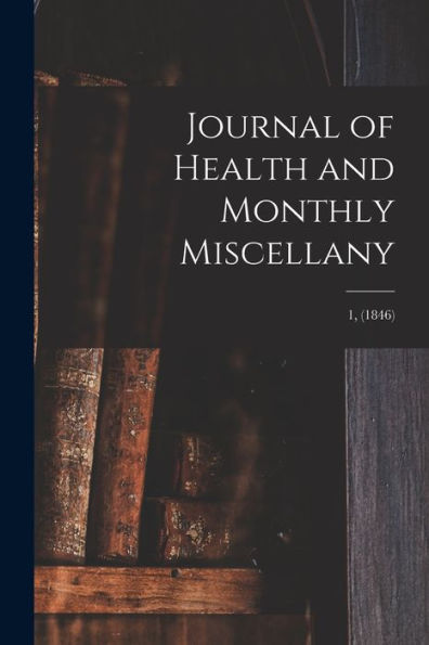 Journal Of Health And Monthly Miscellany; 1, (1846)