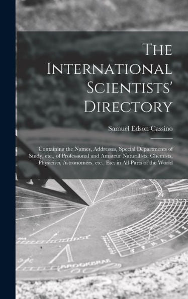 The International Scientists' Directory: Containing The Names, Addresses, Special Departments Of Study, Etc., Of Professional And Amateur Naturalists, ... Etc., Etc. In All Parts Of The World