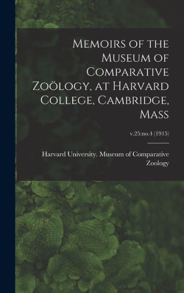 Memoirs Of The Museum Of Comparative Zoölogy, At Harvard College, Cambridge, Mass; V.25: No.4 (1915)