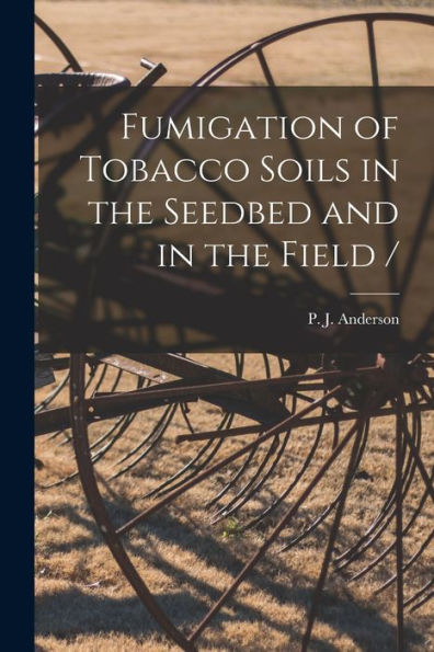 Fumigation Of Tobacco Soils In The Seedbed And In The Field /