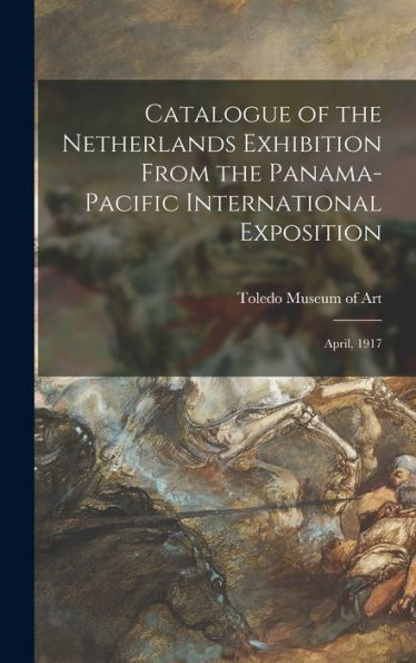 Catalogue Of The Netherlands Exhibition From The Panama-Pacific International Exposition: April, 1917