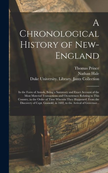 A Chronological History Of New-England: In The Form Of Annals, Being A Summary And Exact Account Of The Most Material Transactions And Occurrences ... They Happened, From The Discovery Of Capt....