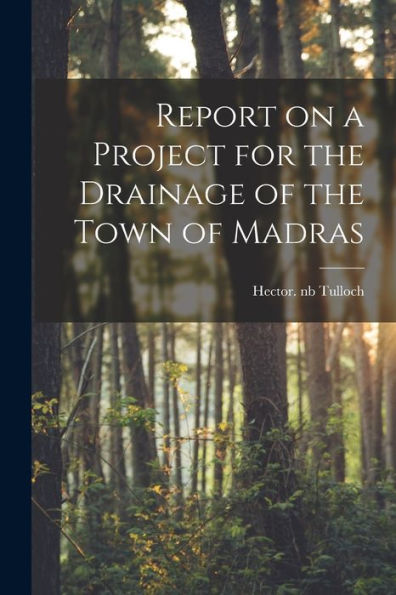Report On A Project For The Drainage Of The Town Of Madras