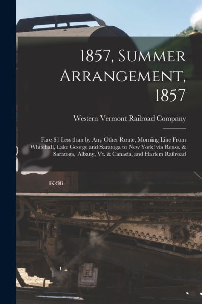 1857, Summer Arrangement, 1857 [Microform]: Fare $1 Less Than By Any Other Route, Morning Line From Whitehall, Lake George And Saratoga To New York! ... Albany, Vt. & Canada, And Harlem Railroad