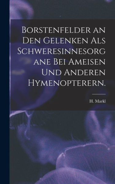 Borstenfelder An Den Gelenken Als Schweresinnesorgane Bei Ameisen Und Anderen Hymenopterern.