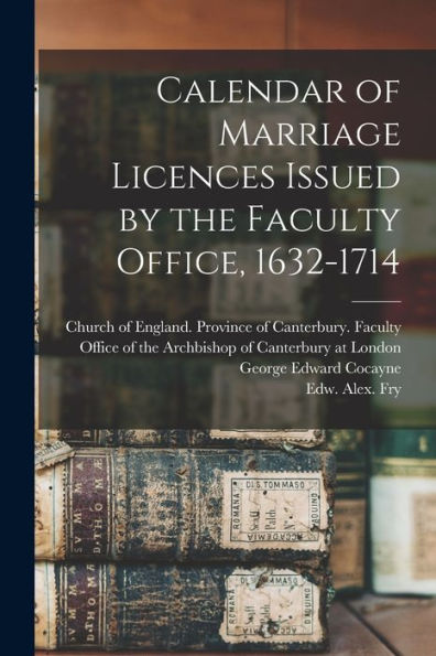 Calendar Of Marriage Licences Issued By The Faculty Office, 1632-1714