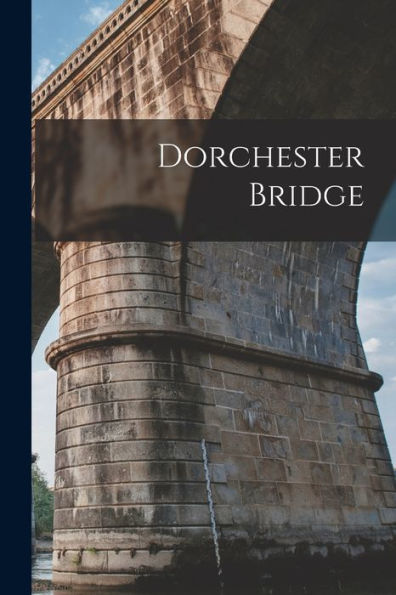 Dorchester Bridge [Microform]