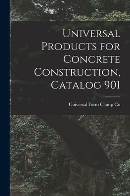 Universal Products For Concrete Construction, Catalog 901