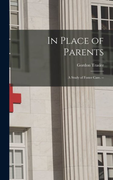 In Place Of Parents: A Study Of Foster Care. --