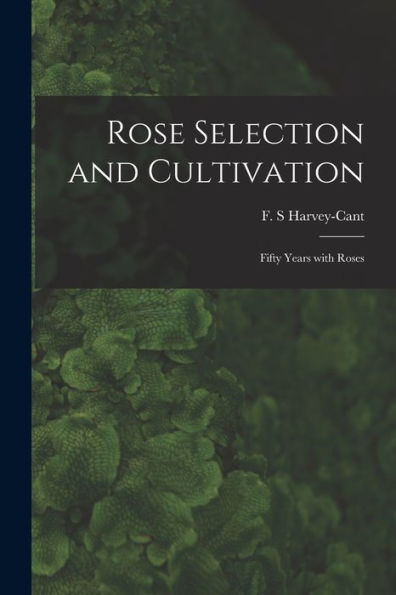 Rose Selection And Cultivation; Fifty Years With Roses