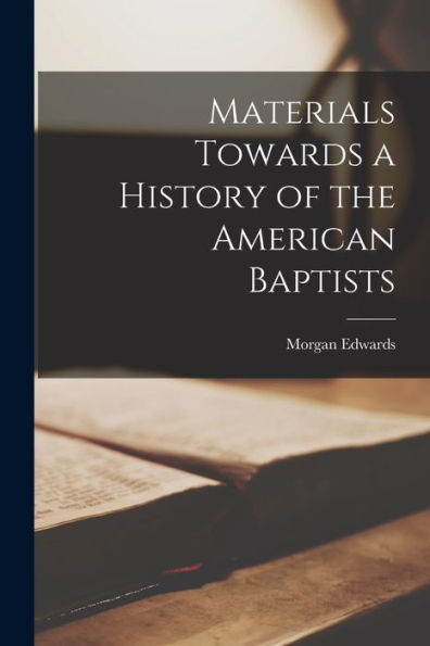 Materials Towards A History Of The American Baptists