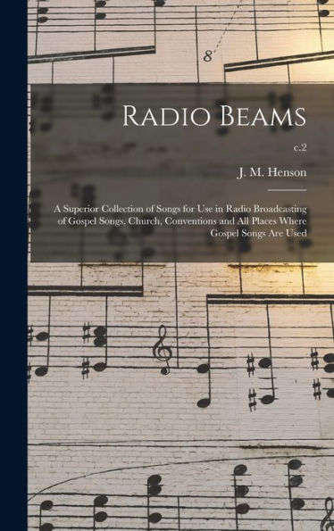 Radio Beams: A Superior Collection Of Songs For Use In Radio Broadcasting Of Gospel Songs, Church, Conventions And All Places Where Gospel Songs Are Used; C.2