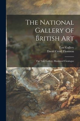 The National Gallery Of British Art: The Tate Gallery, Illustrated Catalogue