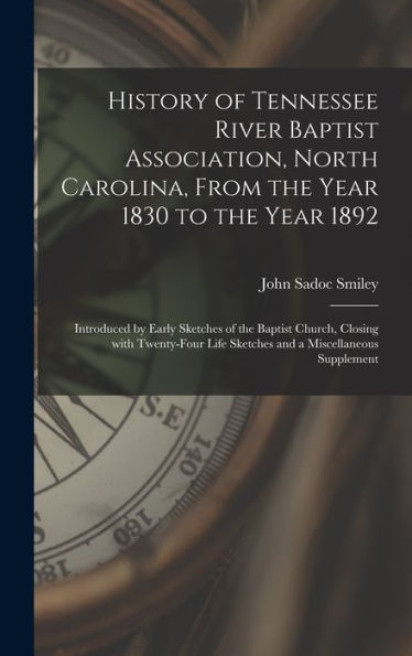 History Of Tennessee River Baptist Association, North Carolina, From The Year 1830 To The Year 1892: Introduced By Early Sketches Of The Baptist ... Life Sketches And A Miscellaneous Supplement