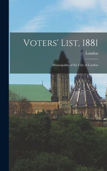 Voters' List, 1881 [Microform]: Municipality Of The City Of London