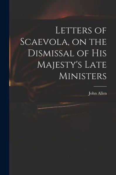 Letters Of Scaevola, On The Dismissal Of His Majesty'S Late Ministers