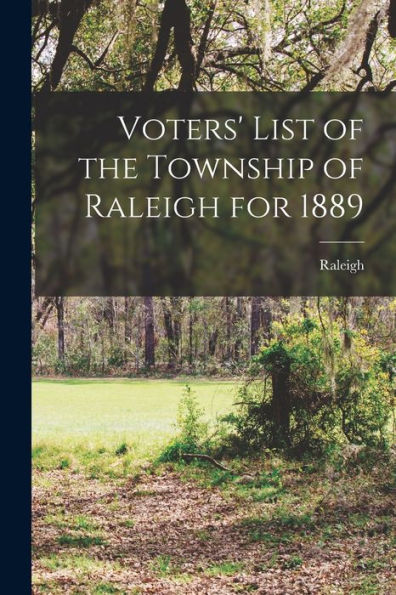 Voters' List Of The Township Of Raleigh For 1889 [Microform]