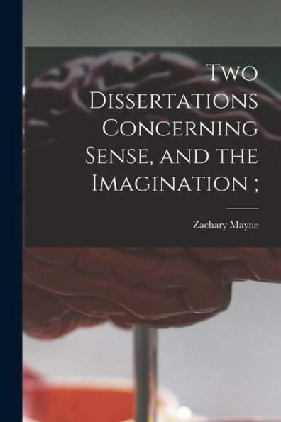 Two Dissertations Concerning Sense, And The Imagination;