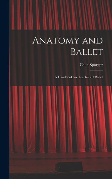Anatomy And Ballet; A Handbook For Teachers Of Ballet
