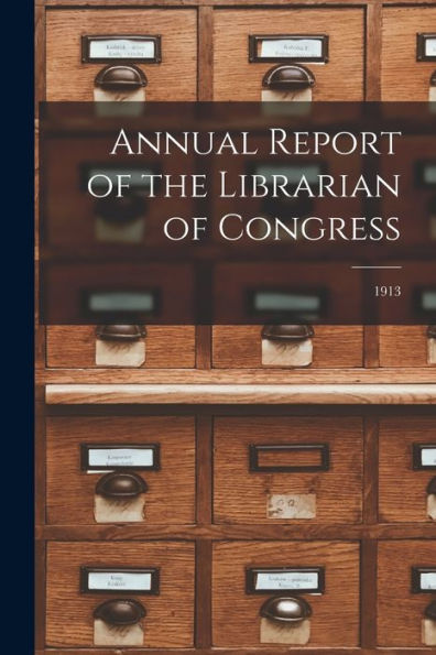 Annual Report Of The Librarian Of Congress; 1913