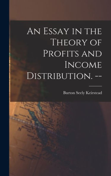 An Essay In The Theory Of Profits And Income Distribution. --