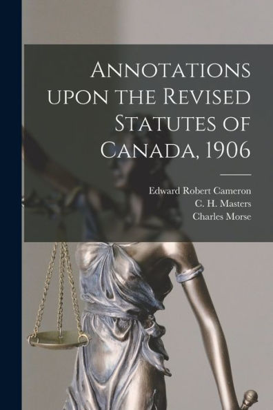 Annotations Upon The Revised Statutes Of Canada, 1906