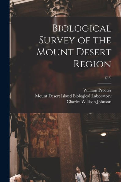 Biological Survey Of The Mount Desert Region; Pt.6