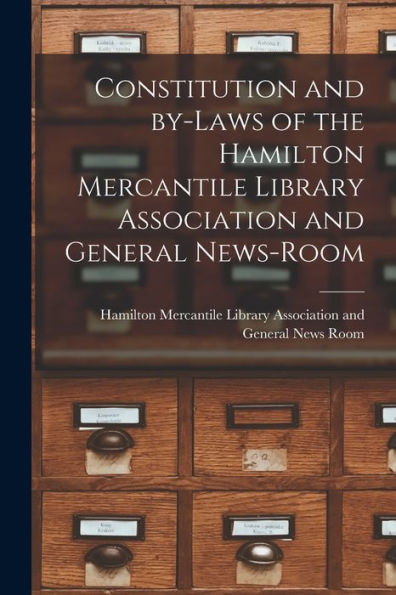 Constitution And By-Laws Of The Hamilton Mercantile Library Association And General News-Room [Microform]