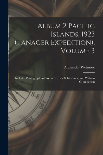 Album 2 Pacific Islands, 1923 (Tanager Expedition), Volume 3: Includes Photographs Of Wetmore, Eric Schlemmer, And William G. Anderson