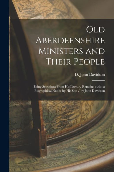 Old Aberdeenshire Ministers And Their People: Being Selections From His Literary Remains: With A Biographical Notice By His Son / By John Davidson