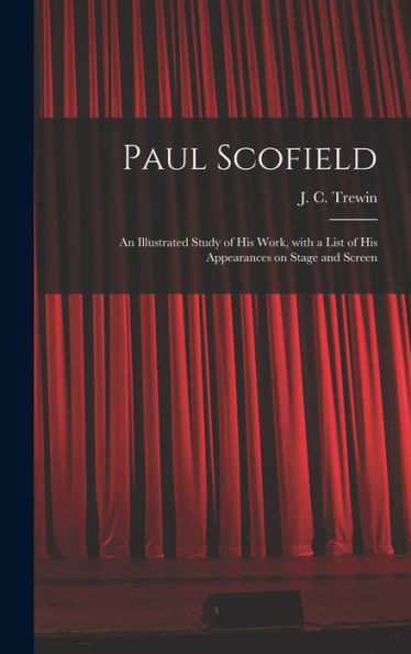 Paul Scofield: An Illustrated Study Of His Work, With A List Of His Appearances On Stage And Screen