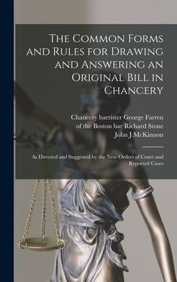 The Common Forms And Rules For Drawing And Answering An Original Bill In Chancery: As Directed And Suggested By The New Orders Of Court And Reported Cases